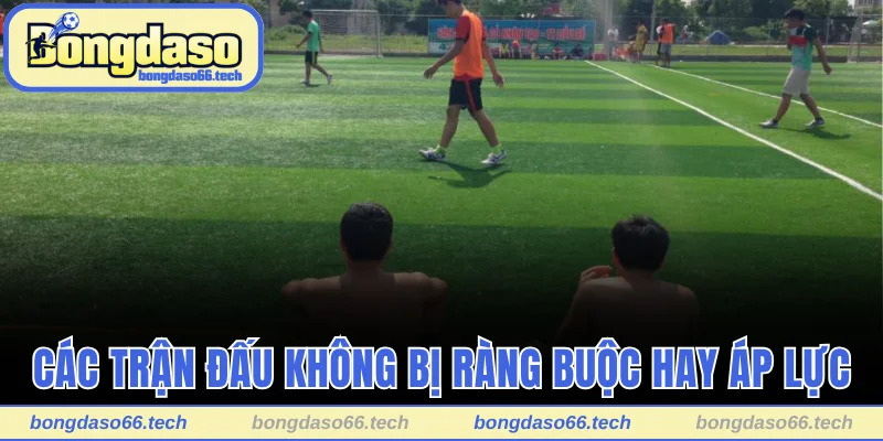 Các trận đấu không bị ràng buộc hay áp lực