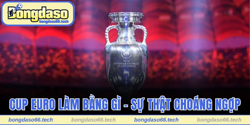 Cup Euro làm bằng gì