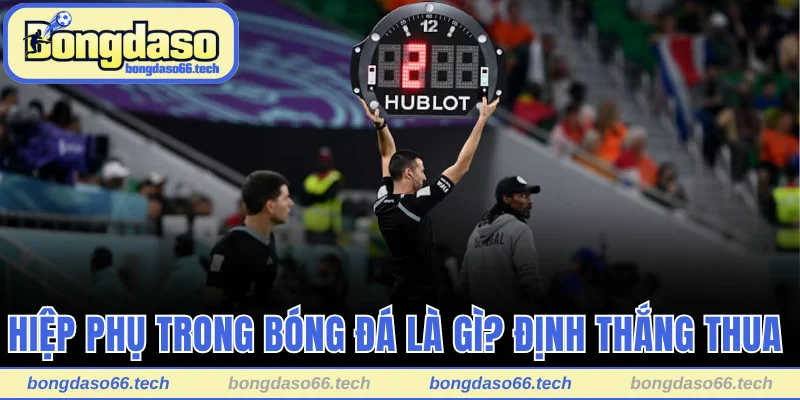 Hiệp phụ trong bóng đá là gì