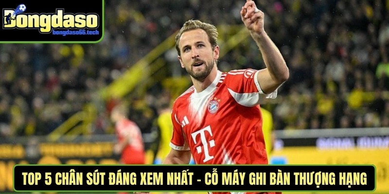 Top 5 chân sút đáng xem nhất